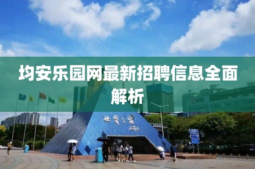 均安樂園網(wǎng)最新招聘信息全面解析