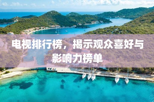 電視排行榜，揭示觀眾喜好與影響力榜單