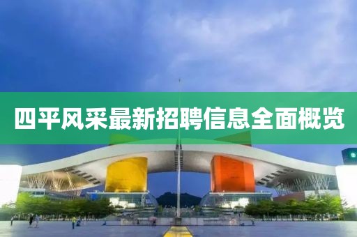 四平風采最新招聘信息全面概覽