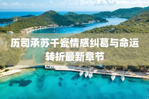 歷司承蘇千瓷情感糾葛與命運(yùn)轉(zhuǎn)折最新章節(jié)