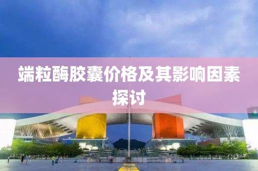 端粒酶膠囊價(jià)格及其影響因素探討