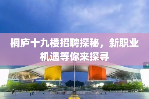 桐廬十九樓招聘探秘，新職業(yè)機(jī)遇等你來探尋