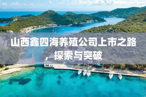 山西鑫四海養(yǎng)殖公司上市之路，探索與突破
