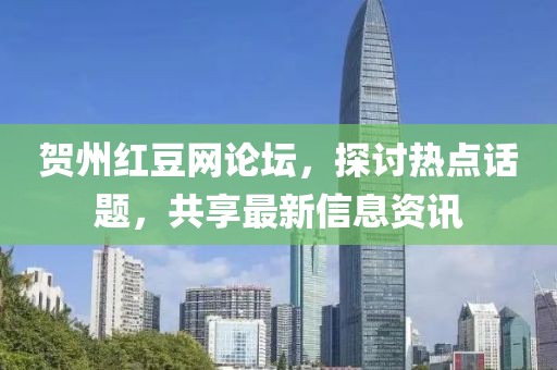 賀州紅豆網(wǎng)論壇，探討熱點(diǎn)話題，共享最新信息資訊