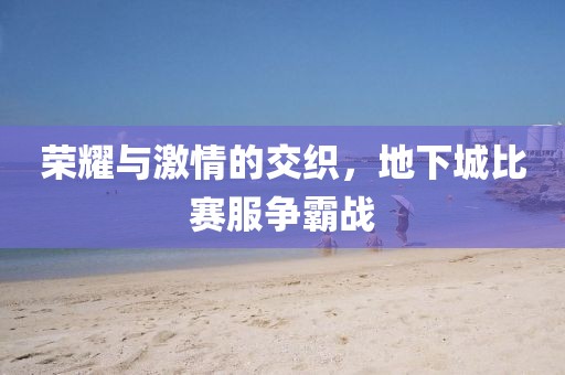 榮耀與激情的交織，地下城比賽服爭霸戰(zhàn)