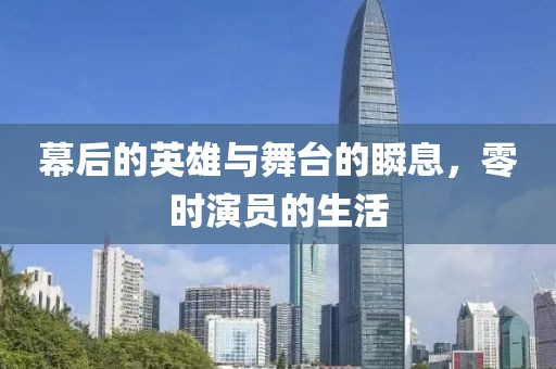 幕后的英雄與舞臺(tái)的瞬息，零時(shí)演員的生活