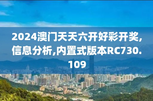 2024澳門天天六開好彩開獎,信息分析,內(nèi)置式版本RC730.109