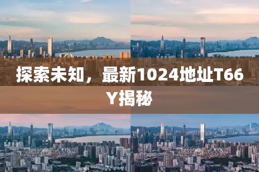 探索未知，最新1024地址T66Y揭秘