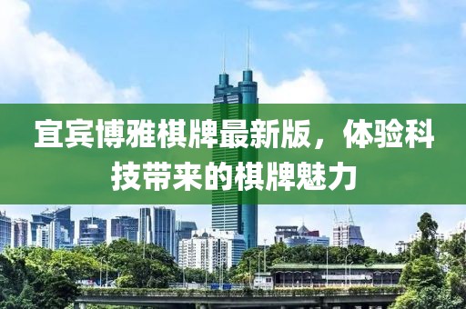 宜賓博雅棋牌最新版，體驗科技帶來的棋牌魅力