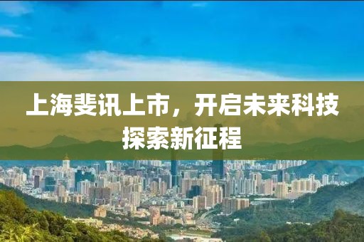 上海斐訊上市，開啟未來科技探索新征程