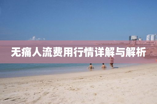 無痛人流費用行情詳解與解析