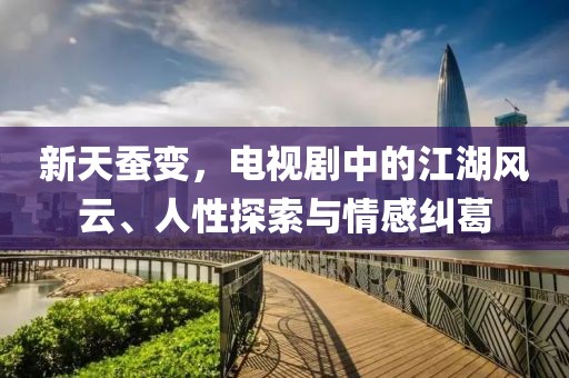新天蠶變，電視劇中的江湖風云、人性探索與情感糾葛