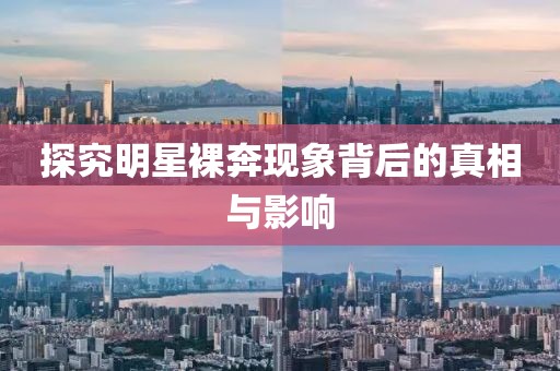 探究明星裸奔現(xiàn)象背后的真相與影響