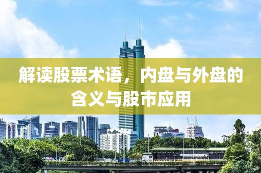 解讀股票術語，內(nèi)盤與外盤的含義與股市應用