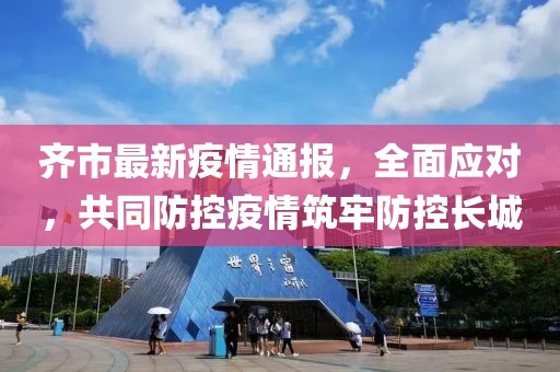 齊市最新疫情通報(bào)，全面應(yīng)對，共同防控疫情筑牢防控長城