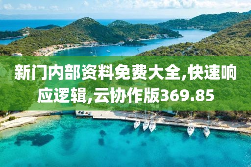 新門內(nèi)部資料免費(fèi)大全,快速響應(yīng)邏輯,云協(xié)作版369.85