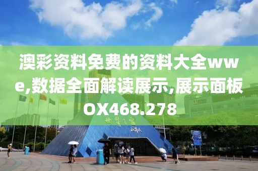 澳彩資料免費的資料大全wwe,數(shù)據(jù)全面解讀展示,展示面板OX468.278