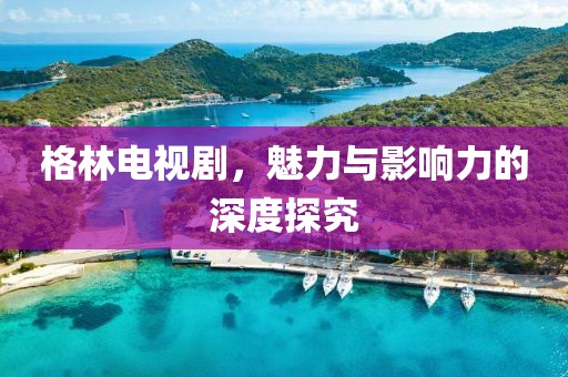 格林電視劇，魅力與影響力的深度探究