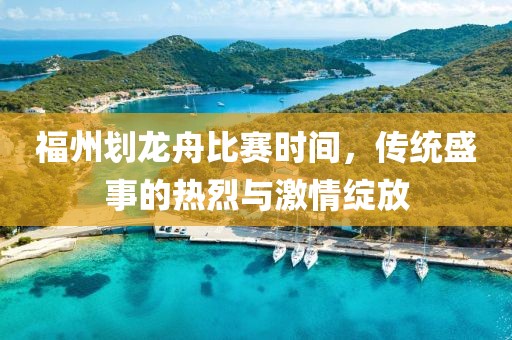 福州劃龍舟比賽時(shí)間，傳統(tǒng)盛事的熱烈與激情綻放
