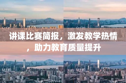 講課比賽簡報，激發(fā)教學熱情，助力教育質(zhì)量提升