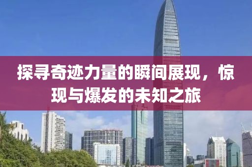 探尋奇跡力量的瞬間展現(xiàn)，驚現(xiàn)與爆發(fā)的未知之旅
