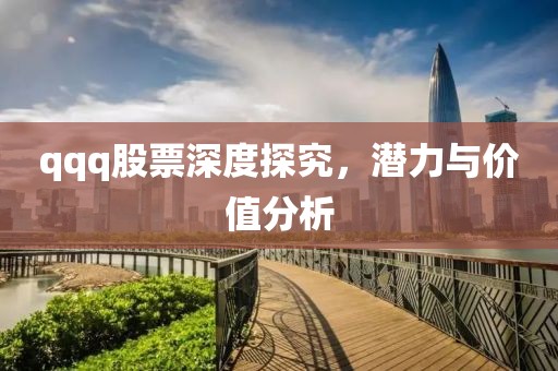 qqq股票深度探究，潛力與價(jià)值分析