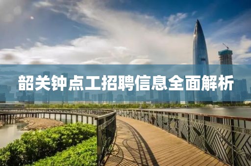 韶關(guān)鐘點工招聘信息全面解析