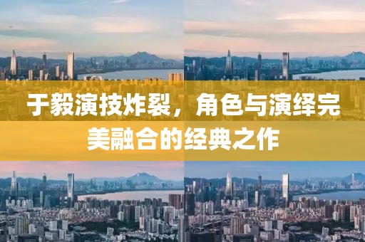 于毅演技炸裂，角色與演繹完美融合的經(jīng)典之作