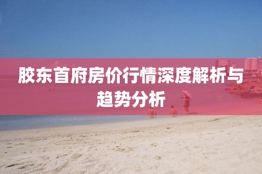 膠東首府房價行情深度解析與趨勢分析