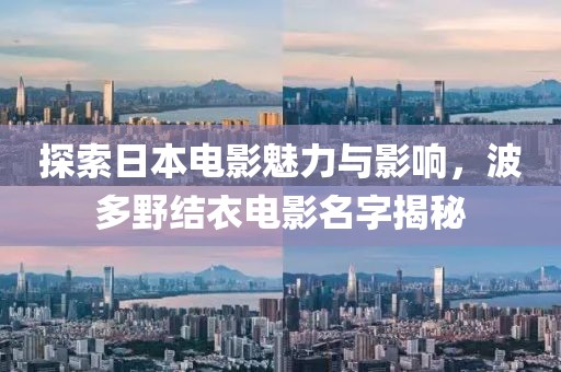 探索日本電影魅力與影響，波多野結(jié)衣電影名字揭秘