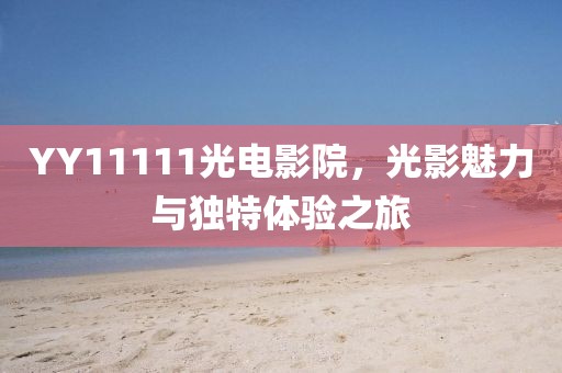 YY11111光電影院，光影魅力與獨特體驗之旅