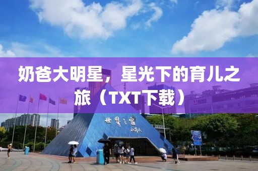奶爸大明星，星光下的育兒之旅（TXT下載）