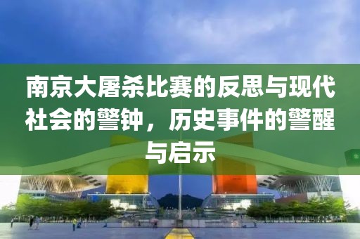 南京大屠殺比賽的反思與現(xiàn)代社會的警鐘，歷史事件的警醒與啟示