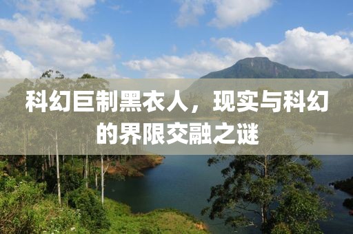 科幻巨制黑衣人，現(xiàn)實(shí)與科幻的界限交融之謎