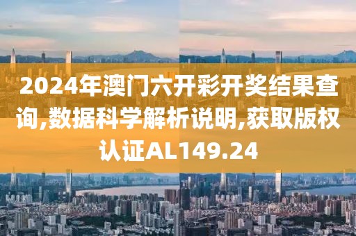 2024年澳門六開(kāi)彩開(kāi)獎(jiǎng)結(jié)果查詢,數(shù)據(jù)科學(xué)解析說(shuō)明,獲取版權(quán)認(rèn)證AL149.24