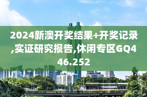2024新澳開獎結(jié)果+開獎記錄,實證研究報告,休閑專區(qū)GQ446.252