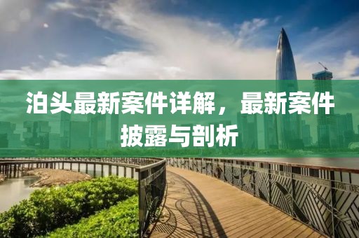 泊頭最新案件詳解，最新案件披露與剖析