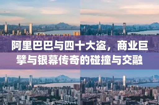 阿里巴巴與四十大盜，商業(yè)巨擘與銀幕傳奇的碰撞與交融