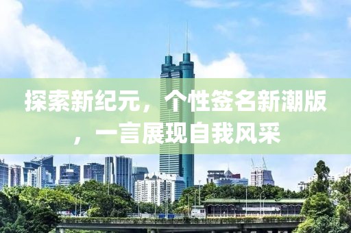 探索新紀元，個性簽名新潮版，一言展現(xiàn)自我風采
