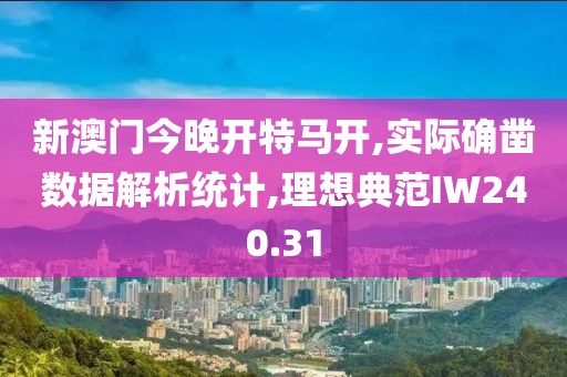 新澳門今晚開特馬開,實際確鑿數(shù)據(jù)解析統(tǒng)計,理想典范IW240.31