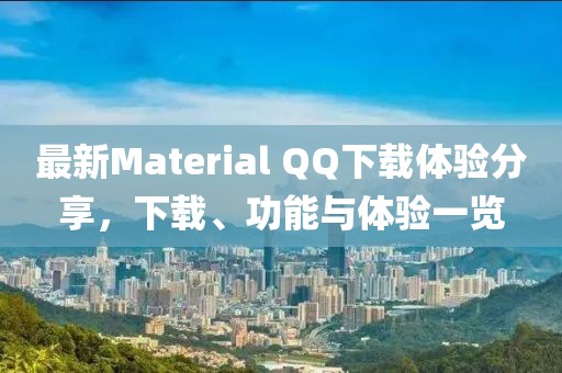 最新Material QQ下載體驗(yàn)分享，下載、功能與體驗(yàn)一覽