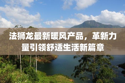 法獅龍最新暖風(fēng)產(chǎn)品，革新力量引領(lǐng)舒適生活新篇章