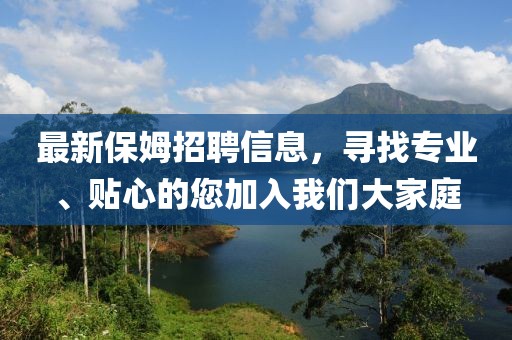 最新保姆招聘信息，尋找專業(yè)、貼心的您加入我們大家庭