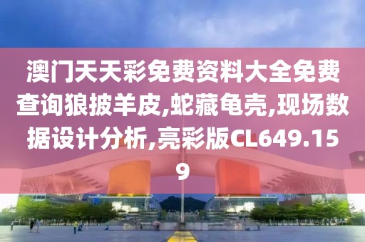 澳門天天彩免費資料大全免費查詢狼披羊皮,蛇藏龜殼,現(xiàn)場數(shù)據(jù)設計分析,亮彩版CL649.159