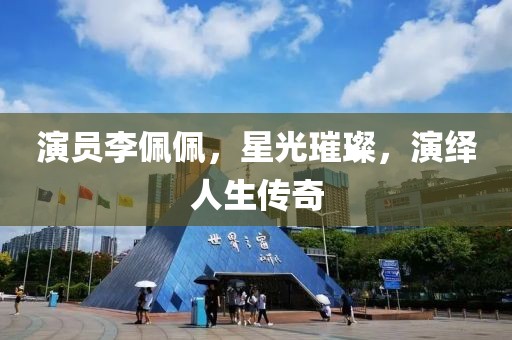演員李佩佩，星光璀璨，演繹人生傳奇