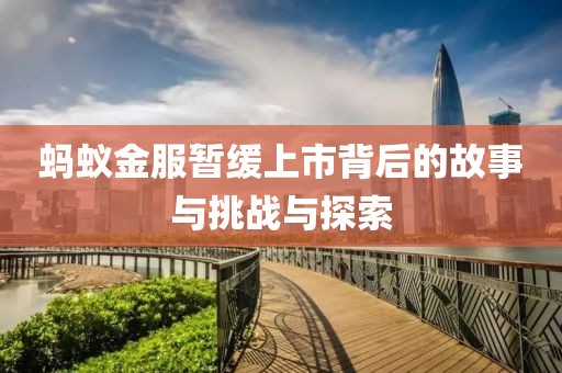 螞蟻金服暫緩上市背后的故事與挑戰(zhàn)與探索