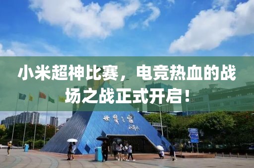小米超神比賽，電競(jìng)熱血的戰(zhàn)場(chǎng)之戰(zhàn)正式開(kāi)啟！