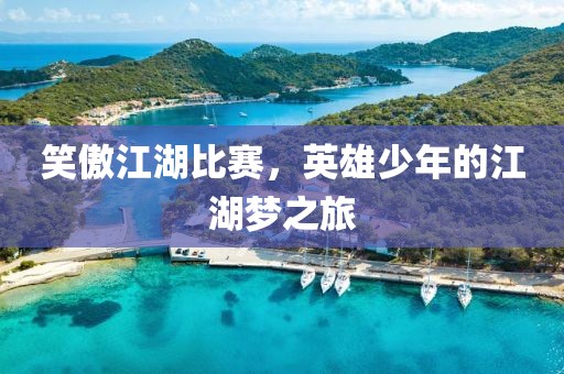 笑傲江湖比賽，英雄少年的江湖夢之旅