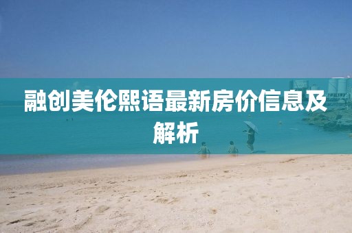 融創(chuàng)美倫熙語最新房?jī)r(jià)信息及解析