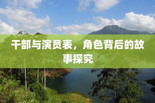 干部與演員表，角色背后的故事探究